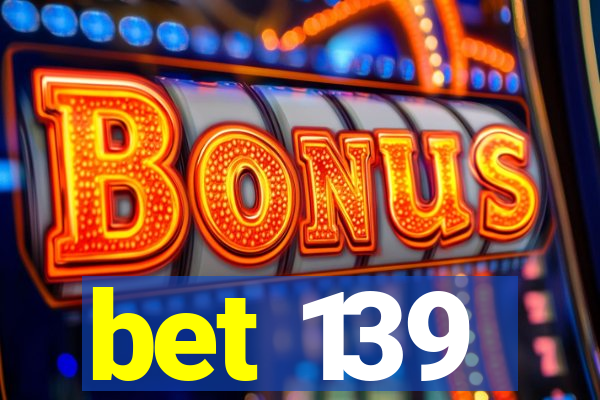 bet 139